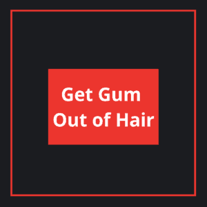 get Gum out of Hair